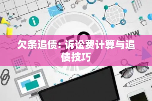 欠条追债: 诉讼费计算与追债技巧