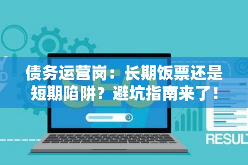 债务运营岗：长期饭票还是短期陷阱？避坑指南来了！